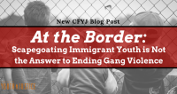 At the Border: Scapegoating Immigrant Youth is Not the Answer to Ending Gang Violence 