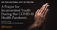 On This National Day of Prayer: A Prayer for Incarcerated Youth During the COVID-19 Health Pandemic